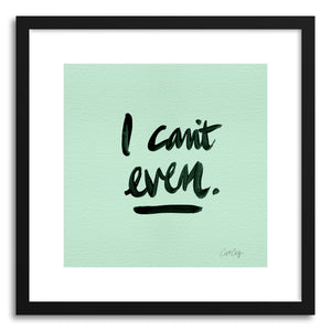 hide - Art print I Cant Even Mint Black by artist Cat Coquillette in white frame
