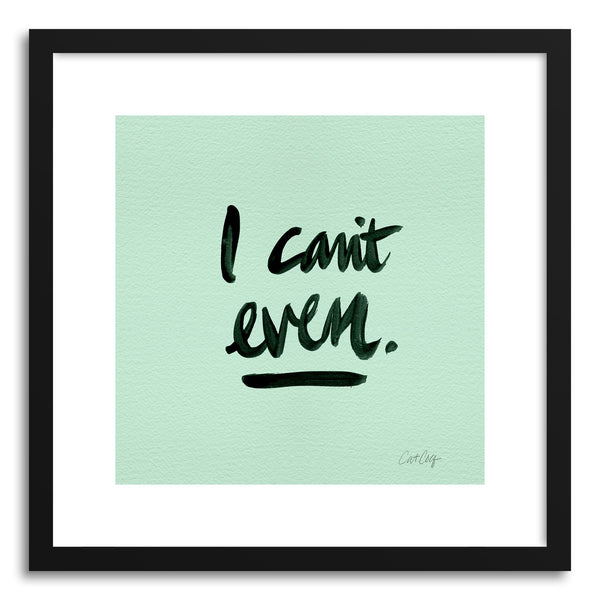 Art print I Cant Even Mint Black by artist Cat Coquillette